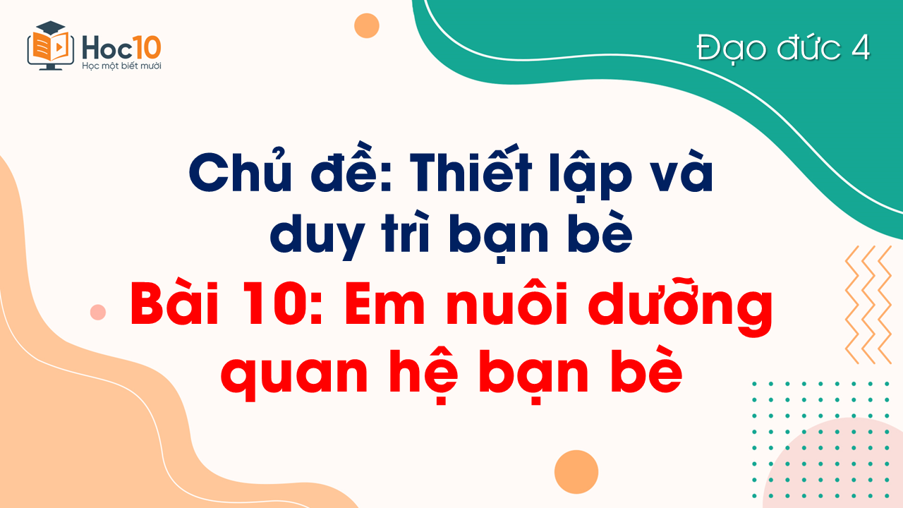 Bài 10 Em nuôi dưỡng quan hệ bạn bè